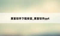 黑客软件下载安装_黑客软件ppt