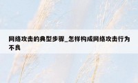 网络攻击的典型步骤_怎样构成网络攻击行为不良