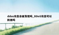 ddos攻击会被发现吗_DDoS攻击可以防雨吗