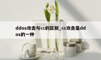 ddos攻击与cc的区别_cc攻击是ddos的一种