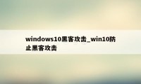 windows10黑客攻击_win10防止黑客攻击