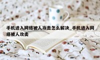 手机进入网络被人攻击怎么解决_手机进入网络被人攻击