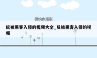 反被黑客入侵的视频大全_反被黑客入侵的视频