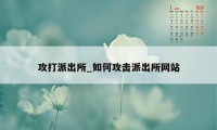 攻打派出所_如何攻击派出所网站