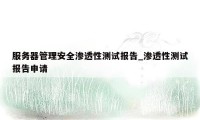 服务器管理安全渗透性测试报告_渗透性测试报告申请