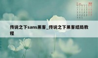 传说之下sans黑客_传说之下黑客结局教程