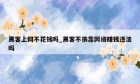 黑客上网不花钱吗_黑客不依靠网络赚钱违法吗