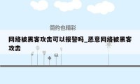 网络被黑客攻击可以报警吗_恶意网络被黑客攻击