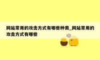 网站常用的攻击方式有哪些种类_网站常用的攻击方式有哪些