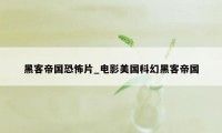 黑客帝国恐怖片_电影美国科幻黑客帝国