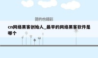 cn网络黑客创始人_最早的网络黑客软件是哪个