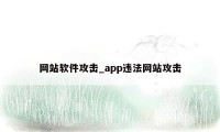 网站软件攻击_app违法网站攻击