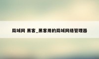 局域网 黑客_黑客用的局域网络管理器