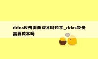 ddos攻击需要成本吗知乎_ddos攻击需要成本吗