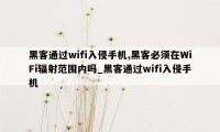 黑客通过wifi入侵手机,黑客必须在WiFi辐射范围内吗_黑客通过wifi入侵手机