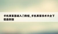 手机黑客基础入门教程_手机黑客技术大全下载最新版