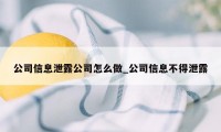 公司信息泄露公司怎么做_公司信息不得泄露