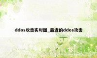 ddos攻击实时图_最近的ddos攻击