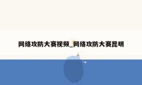 网络攻防大赛视频_网络攻防大赛昆明