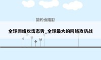 全球网络攻击态势_全球最大的网络攻防战