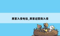 黑客入侵电信_黑客运营商入侵