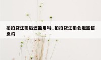 拍拍贷注销后还能用吗_拍拍贷注销会泄露信息吗