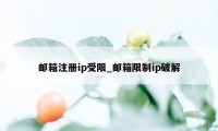 邮箱注册ip受限_邮箱限制ip破解