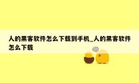 人的黑客软件怎么下载到手机_人的黑客软件怎么下载