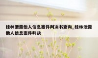 桂林泄露他人信息案件判决书查询_桂林泄露他人信息案件判决