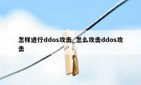 怎样进行ddos攻击_怎么攻击ddos攻击