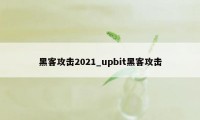 黑客攻击2021_upbit黑客攻击