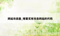 网站攻击器_哪里买有攻击网站的代码