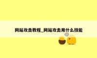 网站攻击教程_网站攻击用什么技能