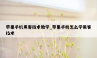 苹果手机黑客技术教学_苹果手机怎么学黑客技术