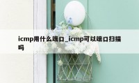 icmp用什么端口_icmp可以端口扫描吗