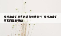 模拟攻击的黑客网站有哪些软件_模拟攻击的黑客网站有哪些