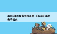 ddos可以攻击手机么吗_ddos可以攻击手机么