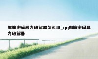 邮箱密码暴力破解器怎么用_qq邮箱密码暴力破解器