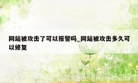 网站被攻击了可以报警吗_网站被攻击多久可以修复