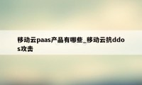 移动云paas产品有哪些_移动云抗ddos攻击