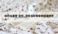 如何当黑客 自学_怎样当好黑客教程课件导入